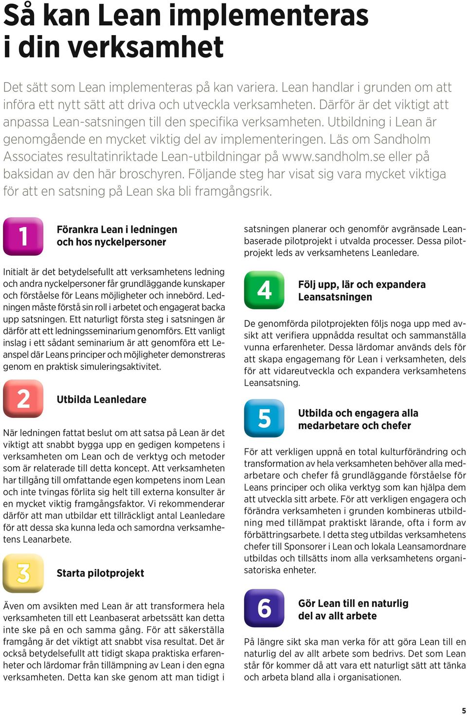 Läs om Sandholm Associates resultatinriktade Lean-utbildningar på www.sandholm.se eller på baksidan av den här broschyren.