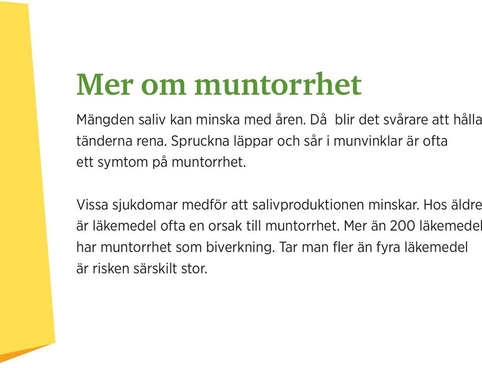 Spruckna läppar och sår i munvinklar är ofta ett symtom på muntorrhet.