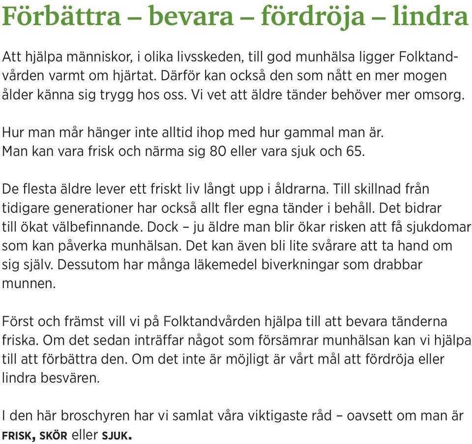 Man kan vara frisk och närma sig 80 eller vara sjuk och 65. De flesta äldre lever ett friskt liv långt upp i åldrarna.