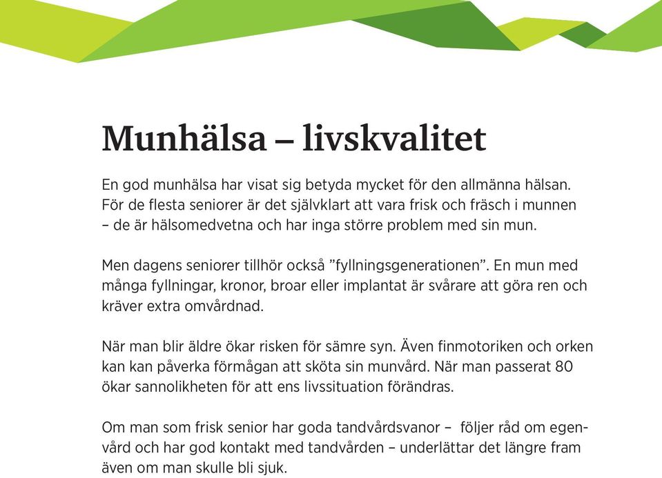 Men dagens seniorer tillhör också fyllningsgenerationen. En mun med många fyllningar, kronor, broar eller implantat är svårare att göra ren och kräver extra omvårdnad.