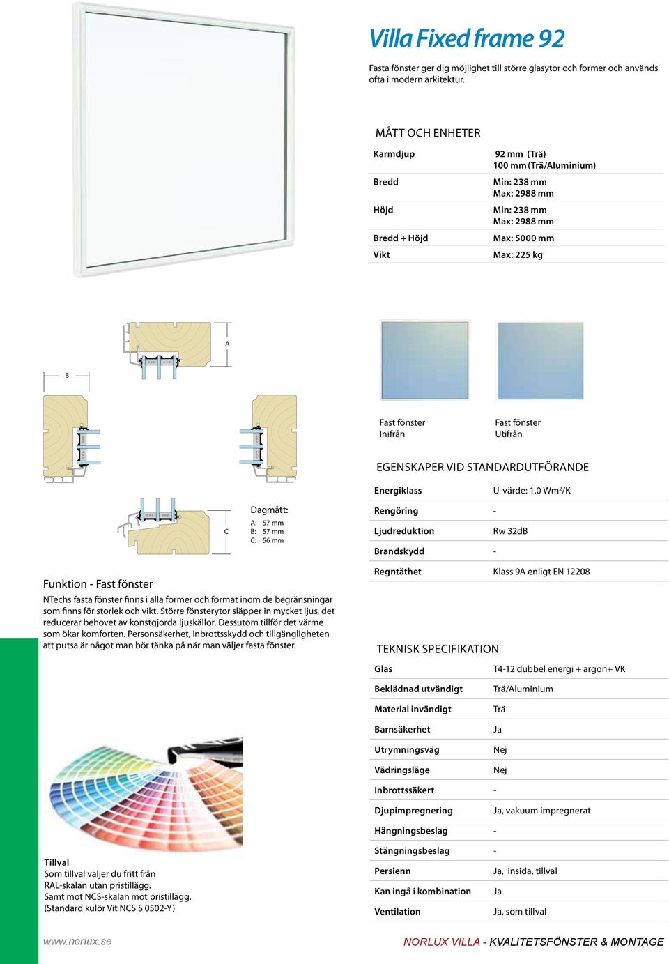 U-värde: 1,0 Wm 2 /K Rengöring - Brandskydd - Funktion - Fast fönster NTechs fasta fönster finns i alla former och format inom de begränsningar som finns för storlek och vikt.