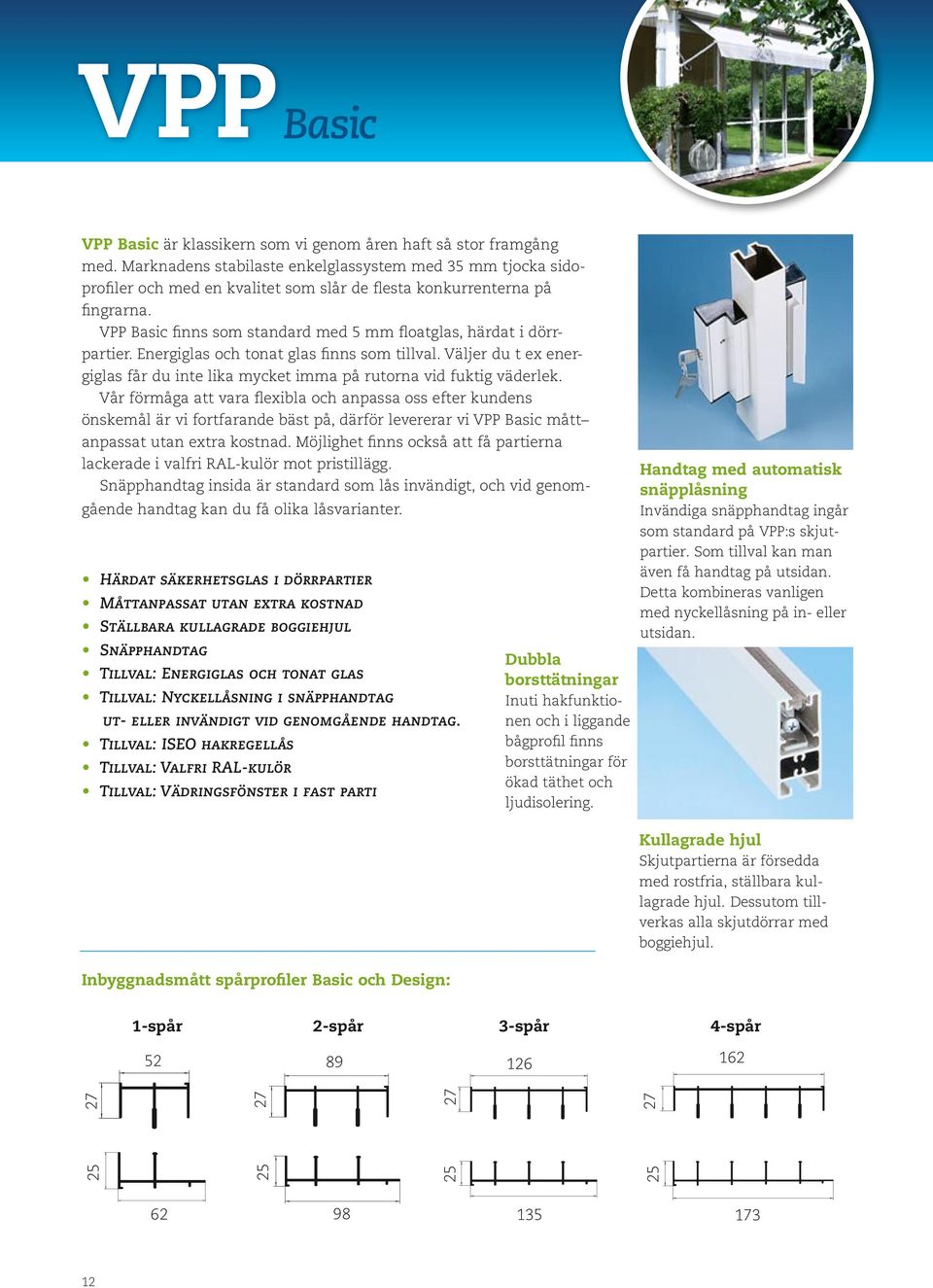 VPP Basic finns som standard med 5 mm floatglas, härdat i dörrpartier. Energiglas och tonat glas finns som tillval.