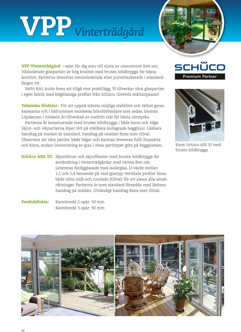 Vi tillverkar våra glaspartier i egen fabrik med högklassiga profiler från Schüco. Givetvis måttanpassat!