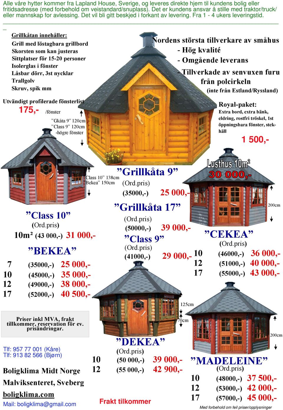 Grillkåtan innehåller: Nordens största tillverkare av småhus Grill med löstagbara grillbord - Hög kvalité Skorsten som kan justeras Sittplatser för -20 personer - Omgående leverans Isolerglas i