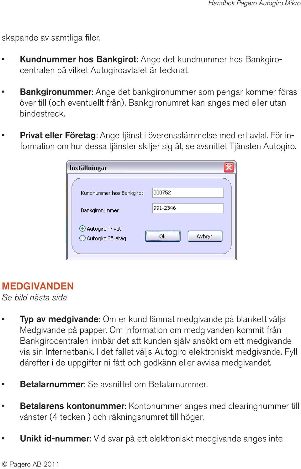 Privat eller Företag: Ange tjänst i överensstämmelse med ert avtal. För information om hur dessa tjänster skiljer sig åt, se avsnittet Tjänsten Autogiro.