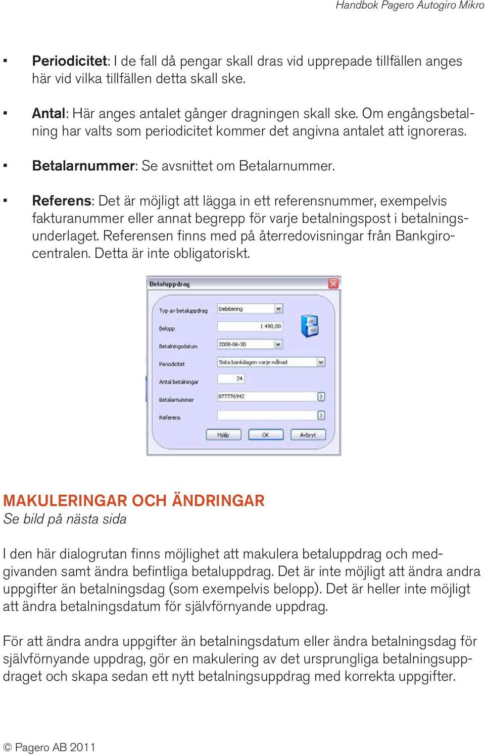 Referens: Det är möjligt att lägga in ett referensnummer, exempelvis fakturanummer eller annat begrepp för varje betalningspost i betalningsunderlaget.