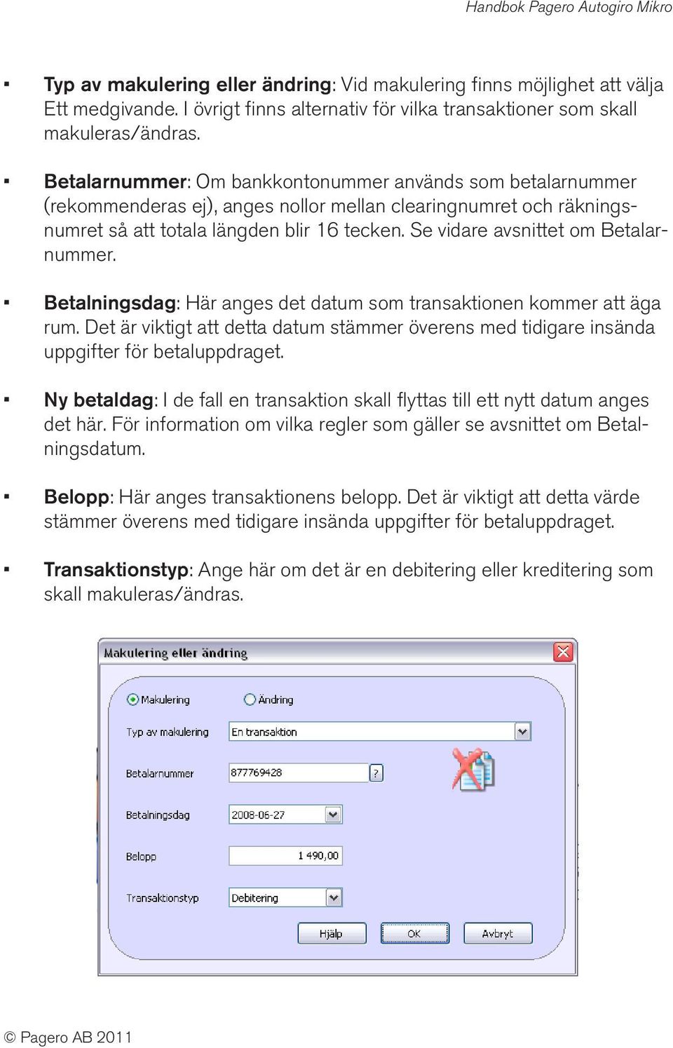 Se vidare avsnittet om Betalarnummer. Betalningsdag: Här anges det datum som transaktionen kommer att äga rum.