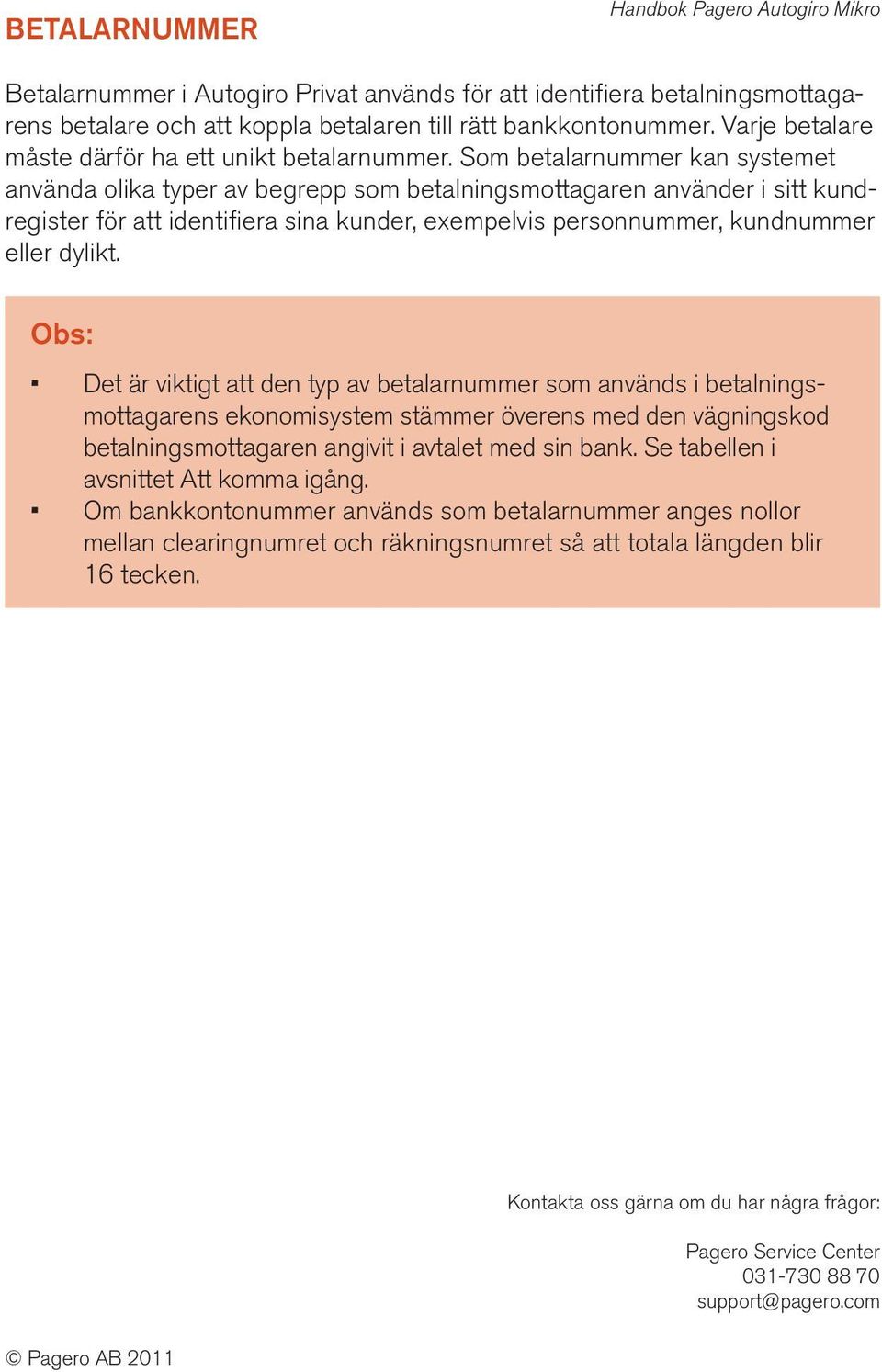 Som betalarnummer kan systemet använda olika typer av begrepp som betalningsmottagaren använder i sitt kundregister för att identifiera sina kunder, exempelvis personnummer, kundnummer eller dylikt.