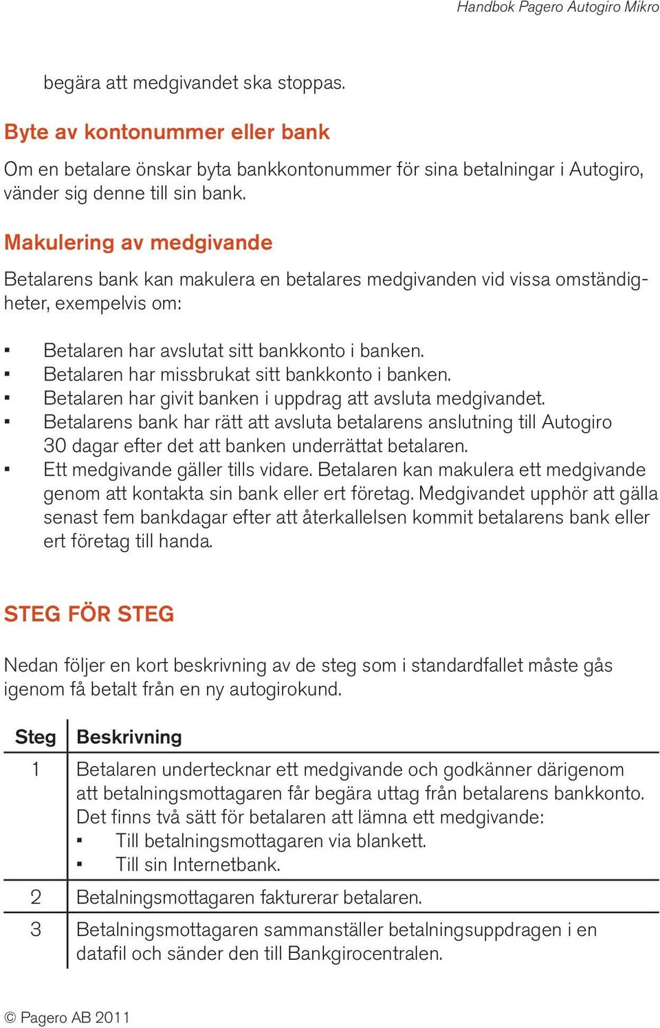 Betalaren har missbrukat sitt bankkonto i banken. Betalaren har givit banken i uppdrag att avsluta medgivandet.