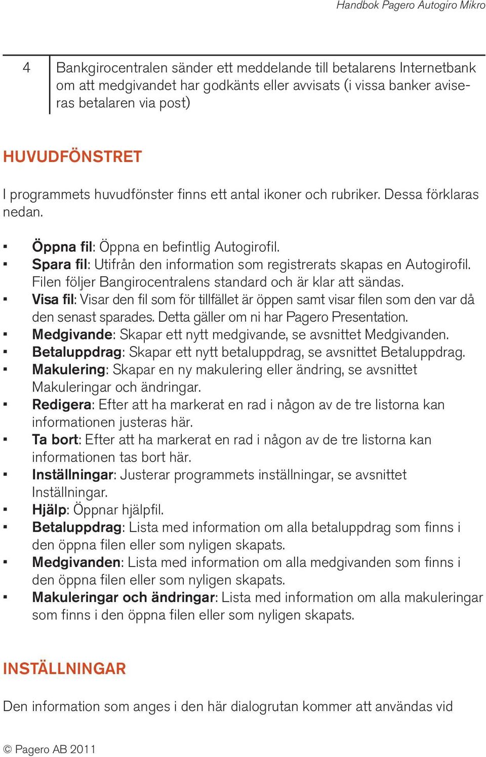 Filen följer Bangirocentralens standard och är klar att sändas. Visa fil: Visar den fil som för tillfället är öppen samt visar filen som den var då den senast sparades.