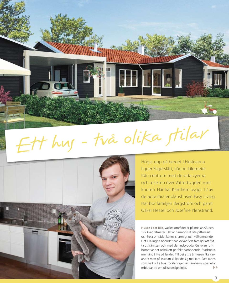 Husen i det lilla, vackra området är på mellan 93 och 122 kvadratmeter. Det är harmoniskt, lite pittoreskt och hela området känns charmigt och välkomnande.