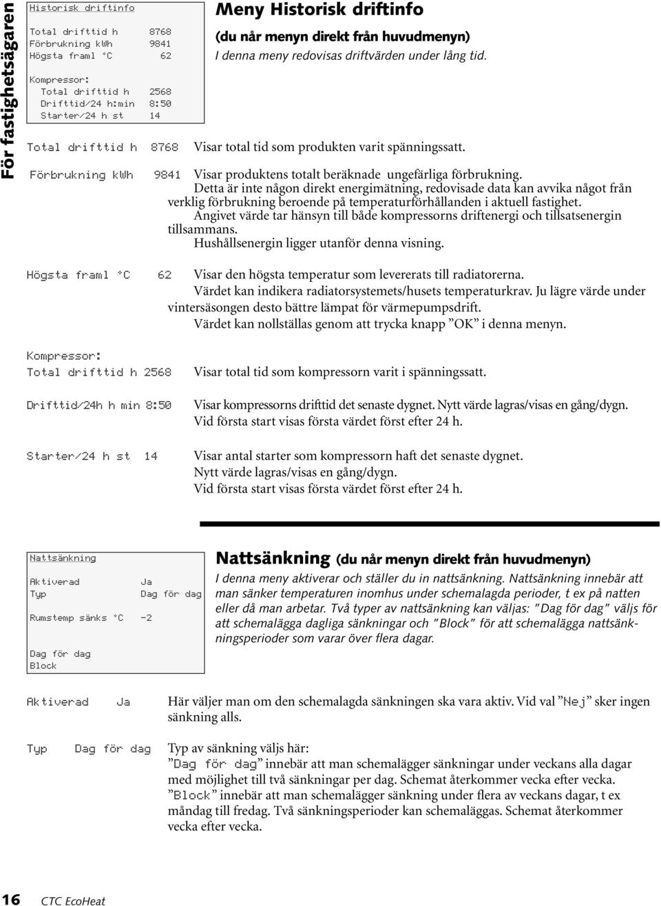 Förbrukning kwh 9841 Visar produktens totalt beräknade ungefärliga förbrukning.