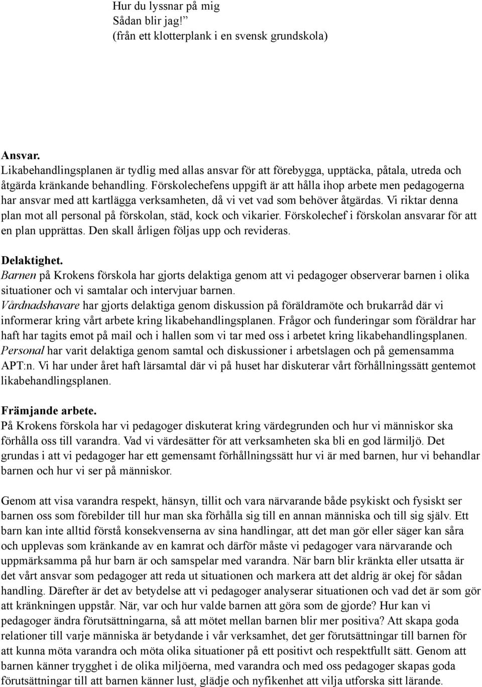 Förskolechefens uppgift är att hålla ihop arbete men pedagogerna har ansvar med att kartlägga verksamheten, då vi vet vad som behöver åtgärdas.