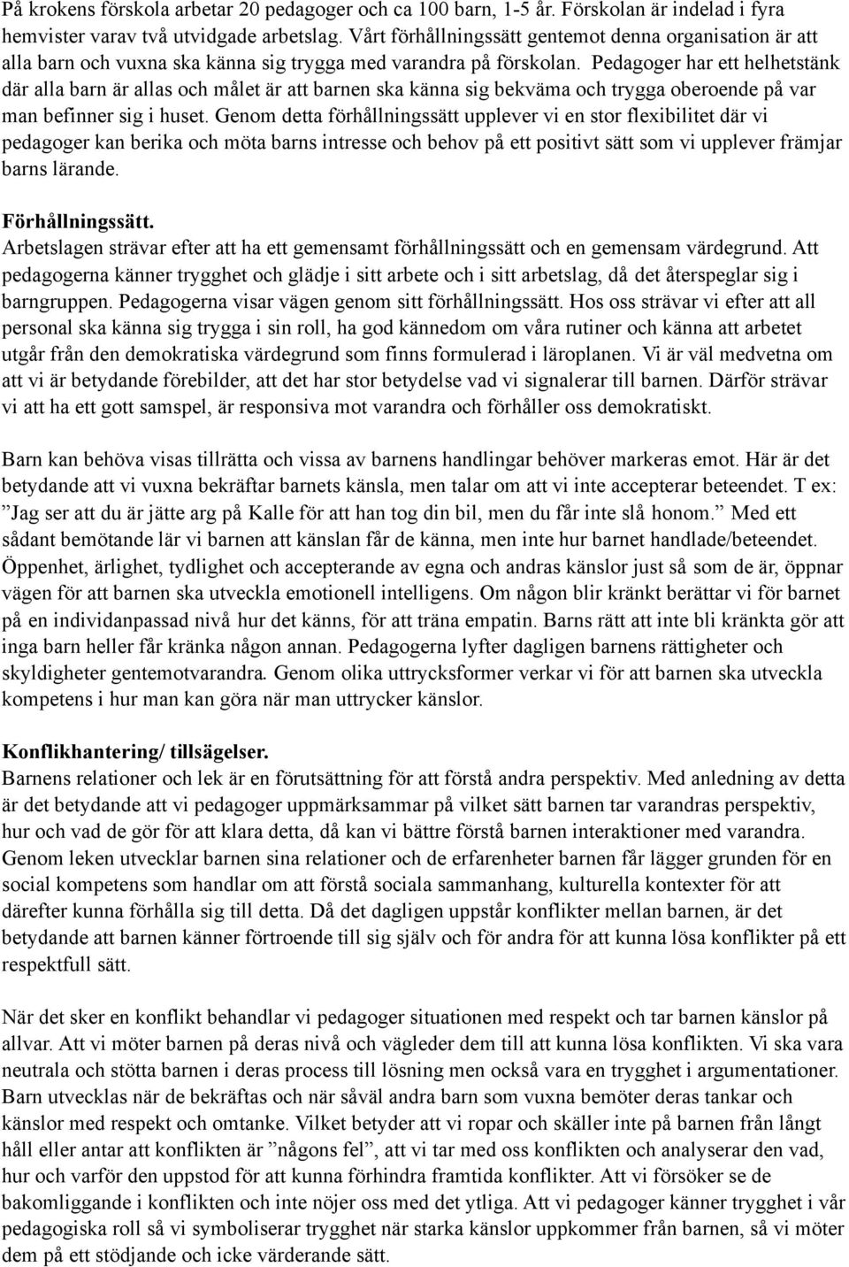 Pedagoger har ett helhetstänk där alla barn är allas och målet är att barnen ska känna sig bekväma och trygga oberoende på var man befinner sig i huset.