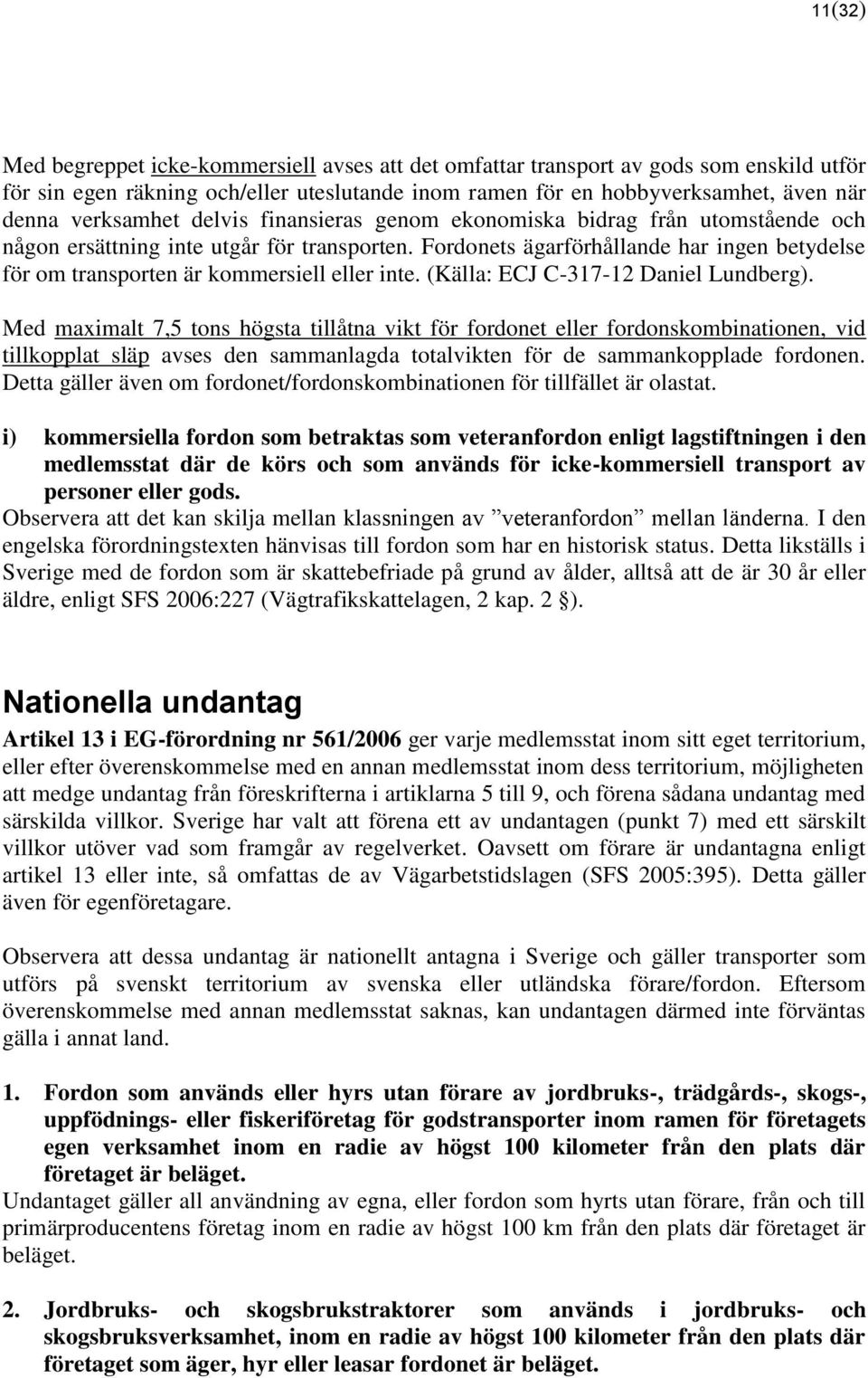 Fordonets ägarförhållande har ingen betydelse för om transporten är kommersiell eller inte. (Källa: ECJ C-317-12 Daniel Lundberg).