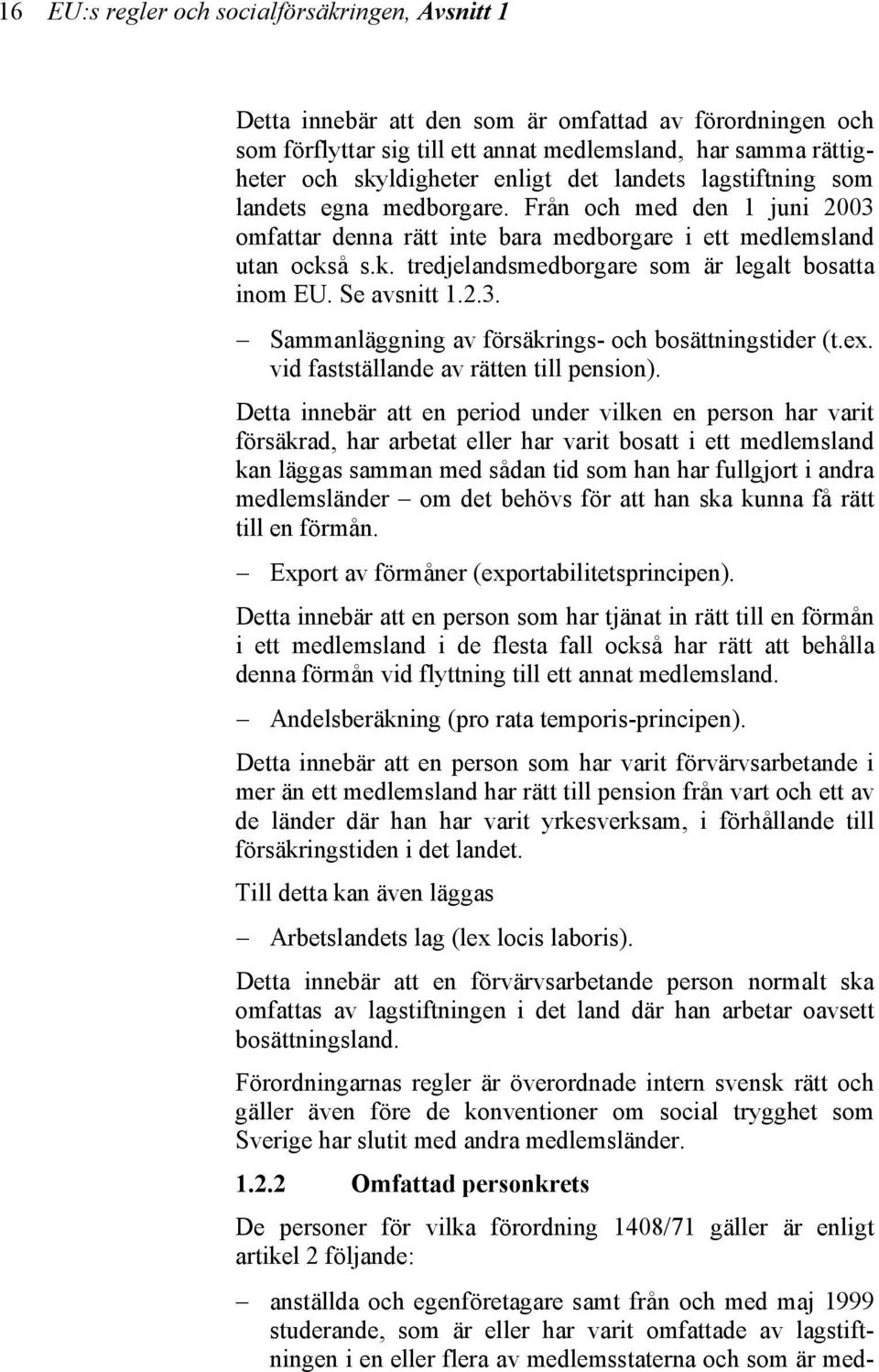 å s.k. tredjelandsmedborgare som är legalt bosatta inom EU. Se avsnitt 1.2.3. Sammanläggning av försäkrings- och bosättningstider (t.ex. vid fastställande av rätten till pension).