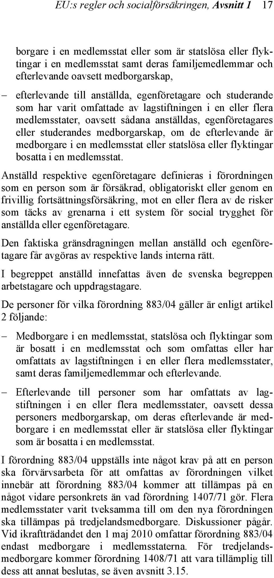 medborgarskap, om de efterlevande är medborgare i en medlemsstat eller statslösa eller flyktingar bosatta i en medlemsstat.