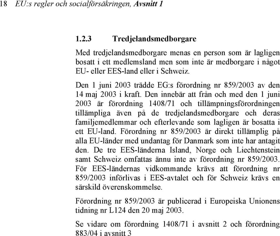 Den 1 juni 2003 trädde EG:s förordning nr 859/2003 av den 14 maj 2003 i kraft.