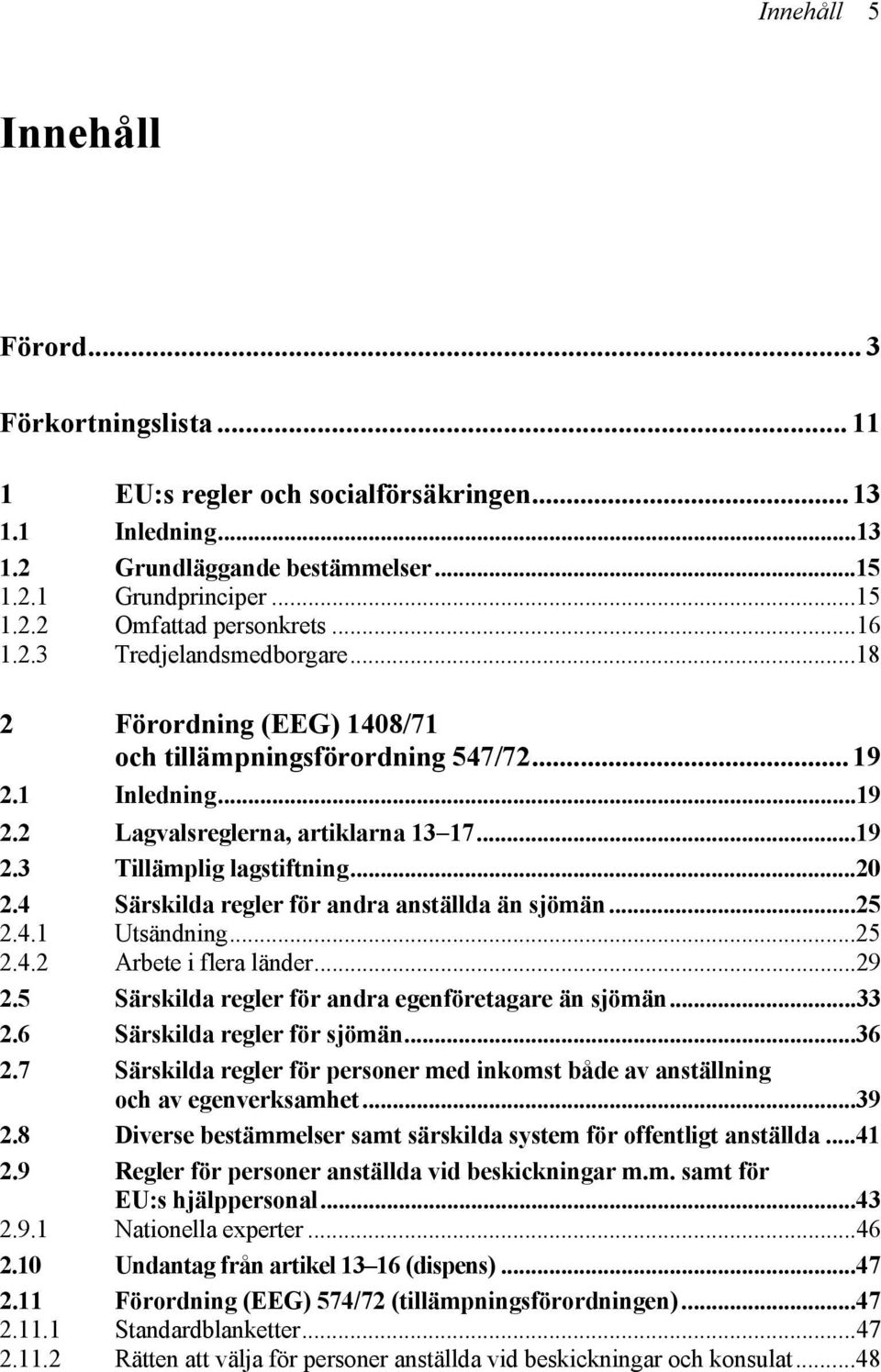 4 Särskilda regler för andra anställda än sjömän...25 2.4.1 Utsändning...25 2.4.2 Arbete i flera länder...29 2.5 Särskilda regler för andra egenföretagare än sjömän...33 2.