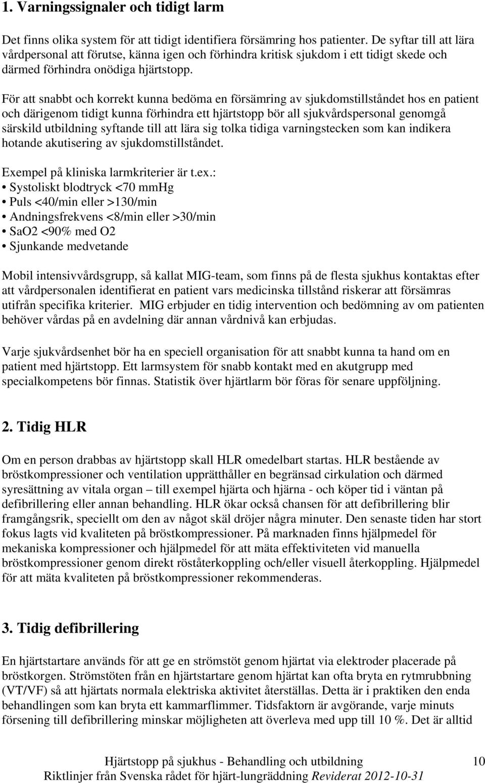 För att snabbt och korrekt kunna bedöma en försämring av sjukdomstillståndet hos en patient och därigenom tidigt kunna förhindra ett hjärtstopp bör all sjukvårdspersonal genomgå särskild utbildning