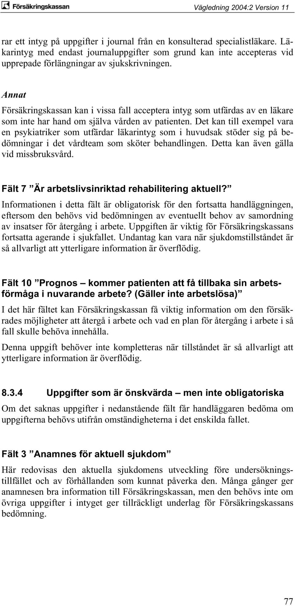 Det kan till exempel vara en psykiatriker som utfärdar läkarintyg som i huvudsak stöder sig på bedömningar i det vårdteam som sköter behandlingen. Detta kan även gälla vid missbruksvård.