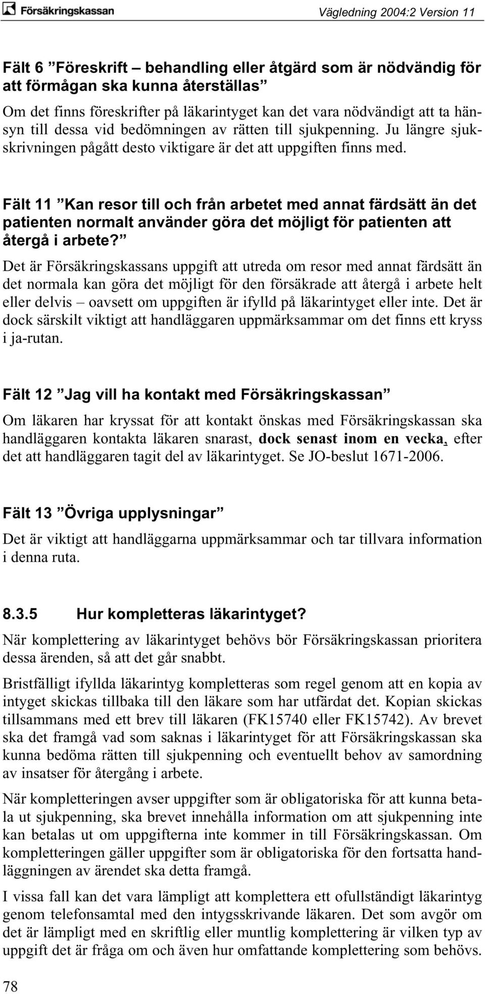 Fält 11 Kan resor till och från arbetet med annat färdsätt än det patienten normalt använder göra det möjligt för patienten att återgå i arbete?
