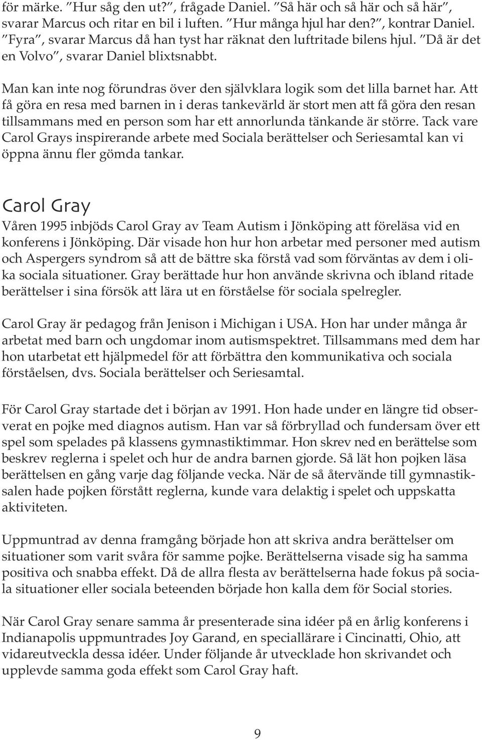 Att få göra en resa med barnen in i deras tankevärld är stort men att få göra den resan tillsammans med en person som har ett annorlunda tänkande är större.