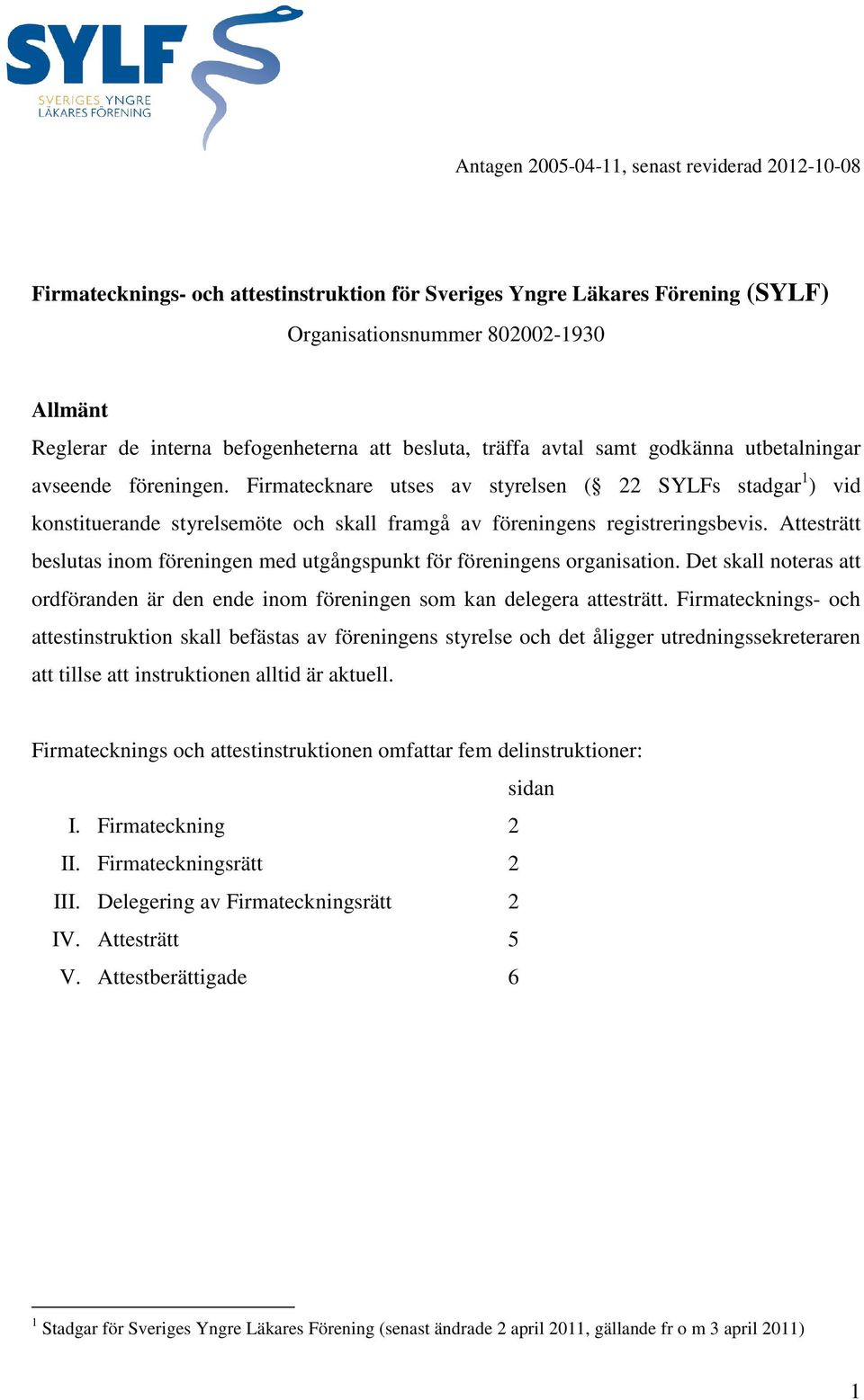 Firmatecknare utses av styrelsen ( 22 SYLFs stadgar 1 ) vid konstituerande styrelsemöte och skall framgå av föreningens registreringsbevis.