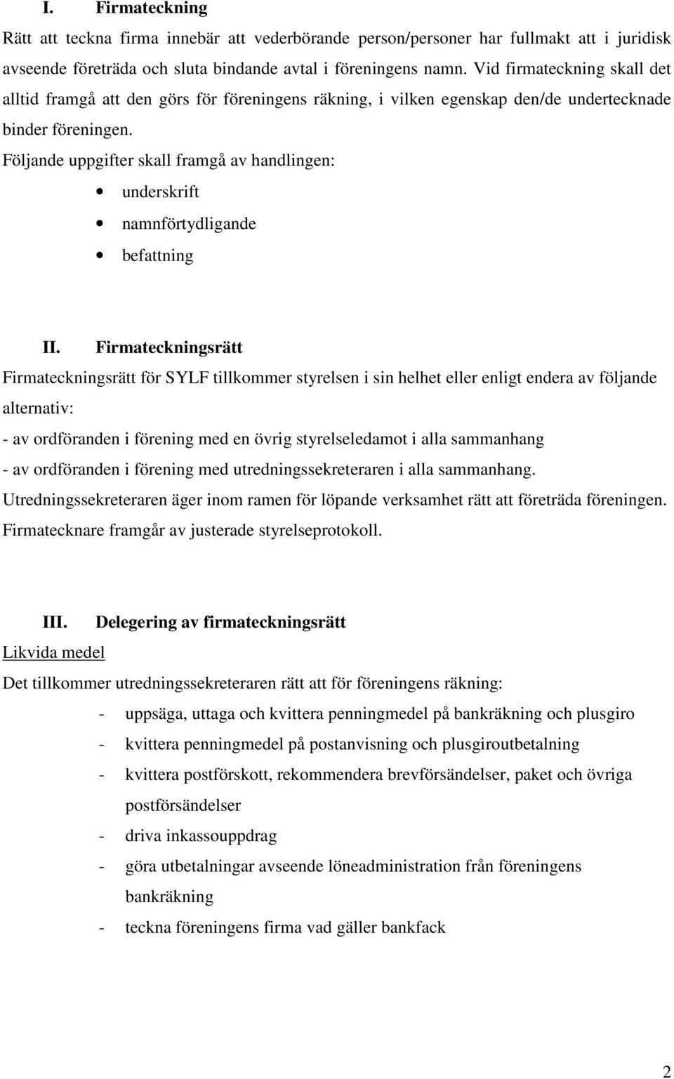 Följande uppgifter skall framgå av handlingen: underskrift namnförtydligande befattning II.