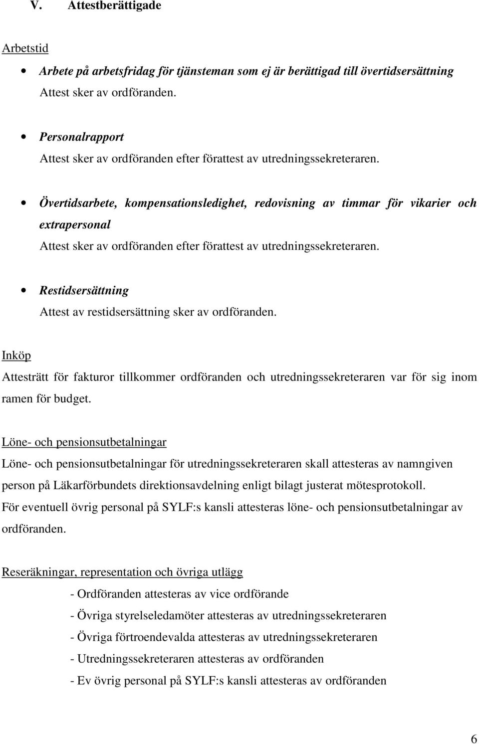 Övertidsarbete, kompensationsledighet, redovisning av timmar för vikarier och extrapersonal Attest sker av ordföranden efter förattest av utredningssekreteraren.