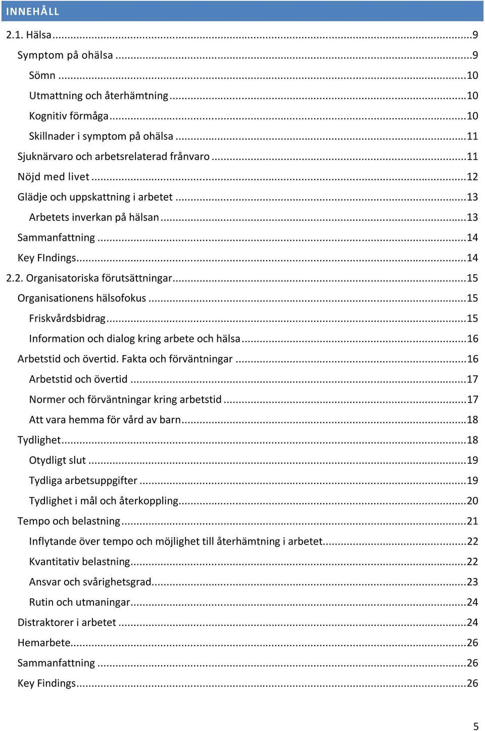 ..15 Organisationens hälsofokus...15 Friskvårdsbidrag...15 Information och dialog kring arbete och hälsa...16 Arbetstid och övertid. Fakta och förväntningar...16 Arbetstid och övertid...17 Normer och förväntningar kring arbetstid.