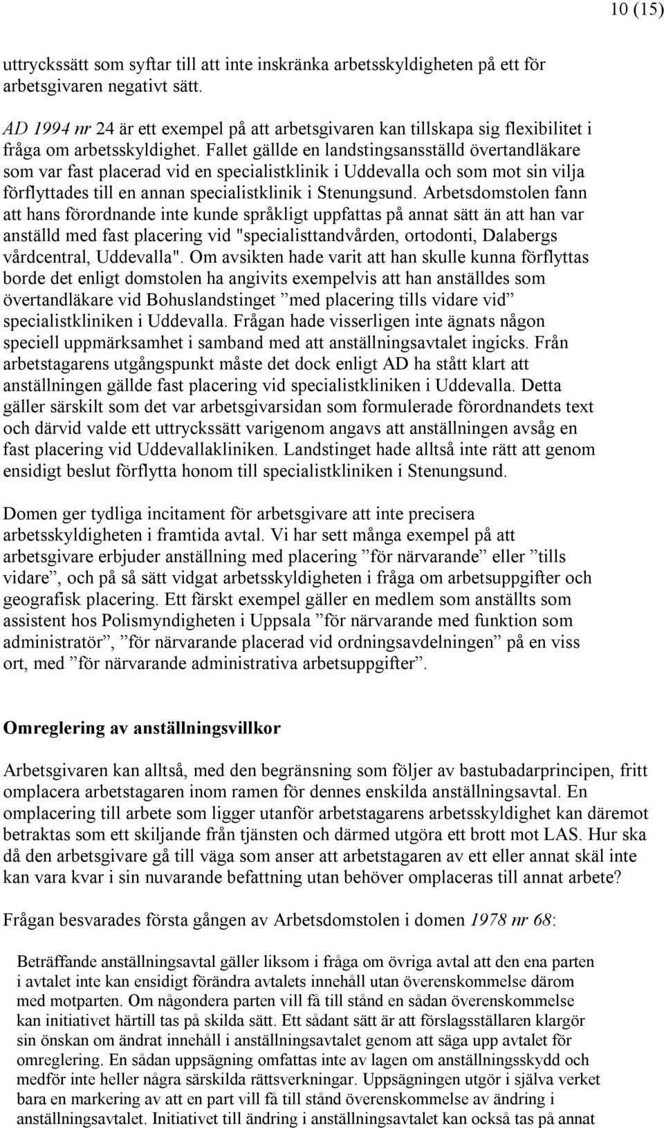 Fallet gällde en landstingsansställd övertandläkare som var fast placerad vid en specialistklinik i Uddevalla och som mot sin vilja förflyttades till en annan specialistklinik i Stenungsund.