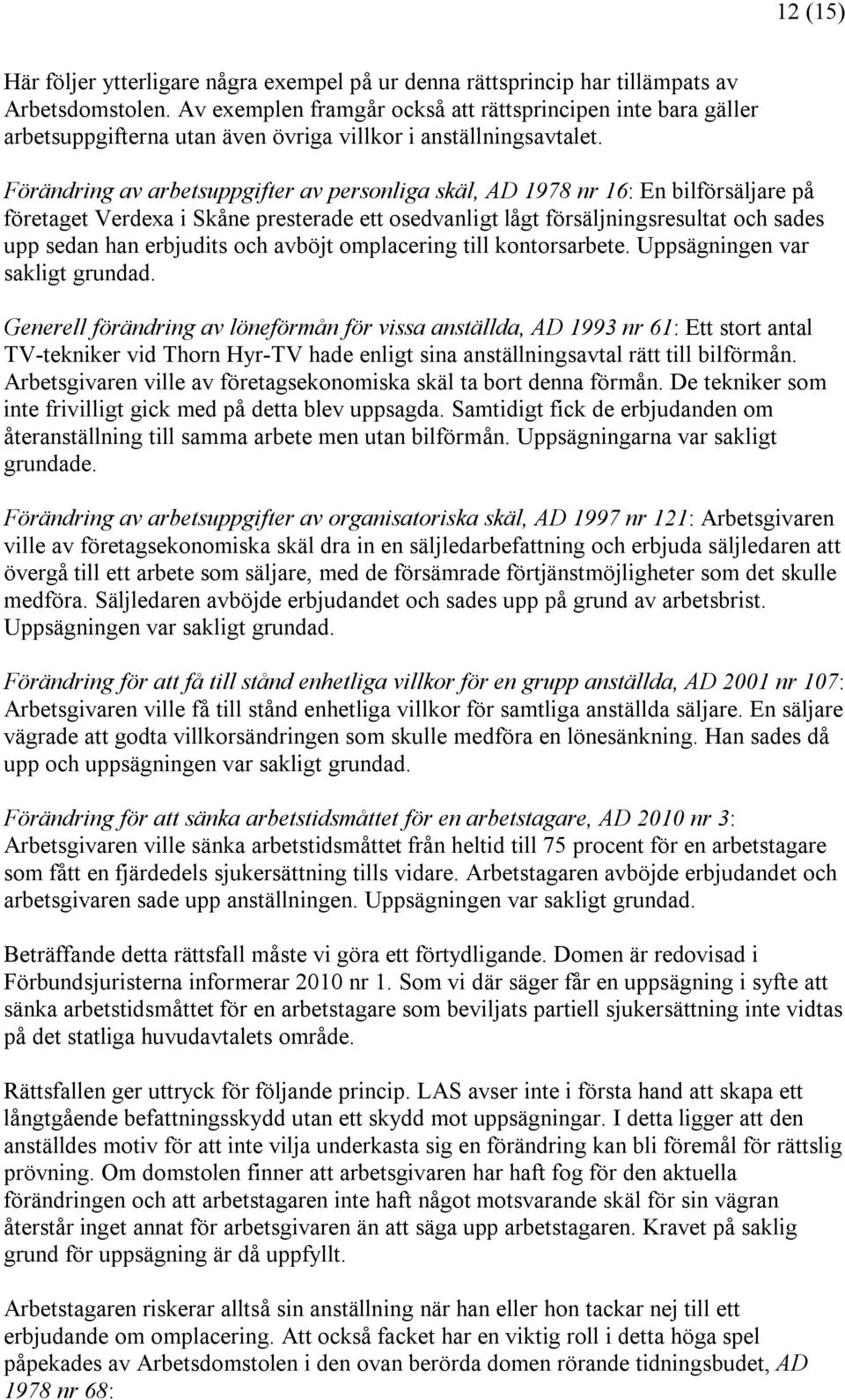 Förändring av arbetsuppgifter av personliga skäl, AD 1978 nr 16: En bilförsäljare på företaget Verdexa i Skåne presterade ett osedvanligt lågt försäljningsresultat och sades upp sedan han erbjudits