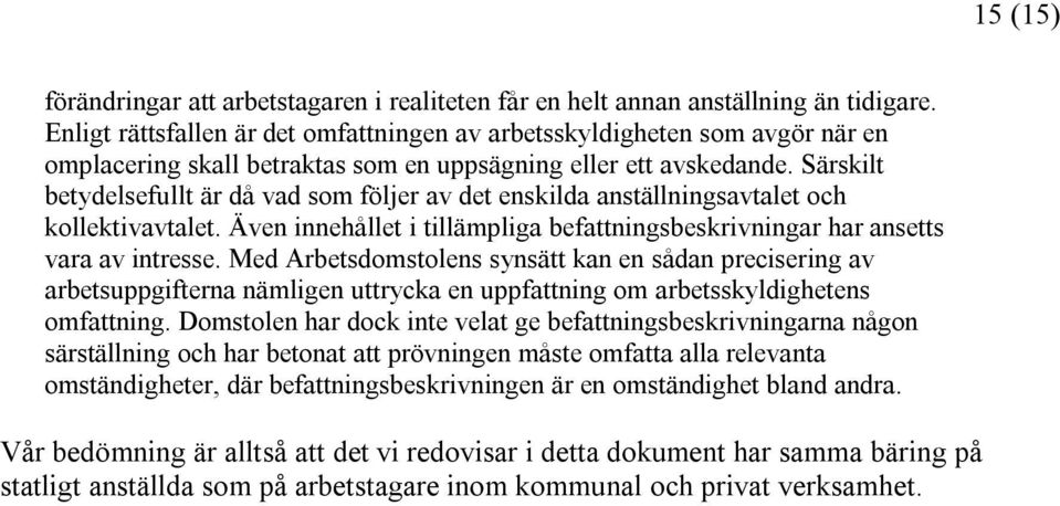 Särskilt betydelsefullt är då vad som följer av det enskilda anställningsavtalet och kollektivavtalet. Även innehållet i tillämpliga befattningsbeskrivningar har ansetts vara av intresse.
