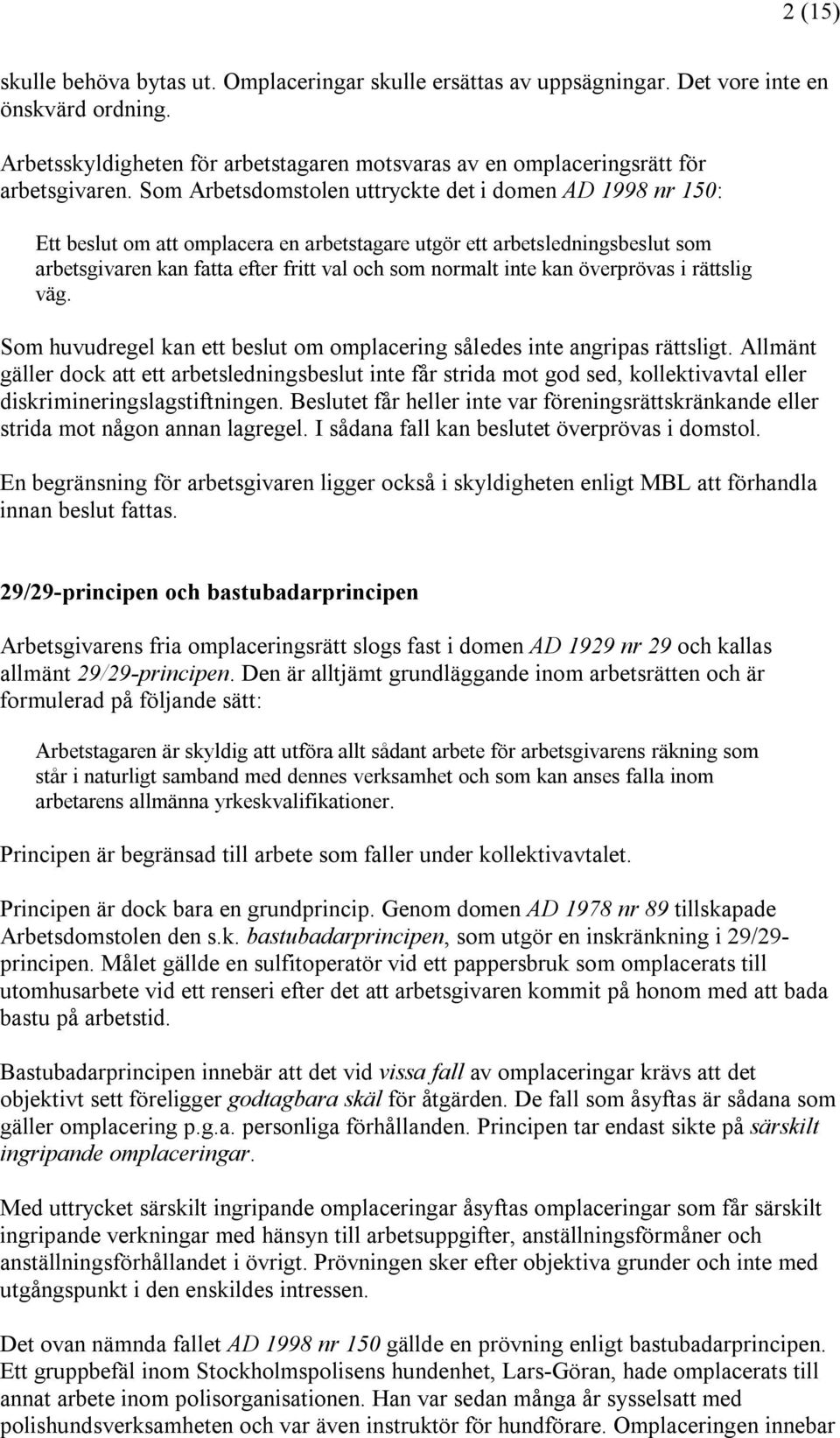 Som Arbetsdomstolen uttryckte det i domen AD 1998 nr 150: Ett beslut om att omplacera en arbetstagare utgör ett arbetsledningsbeslut som arbetsgivaren kan fatta efter fritt val och som normalt inte