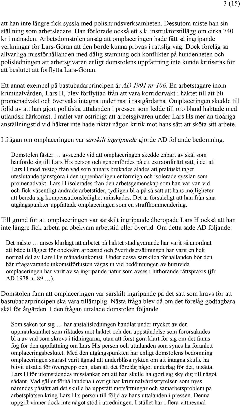 Dock förelåg så allvarliga missförhållanden med dålig stämning och konflikter på hundenheten och polisledningen att arbetsgivaren enligt domstolens uppfattning inte kunde kritiseras för att beslutet