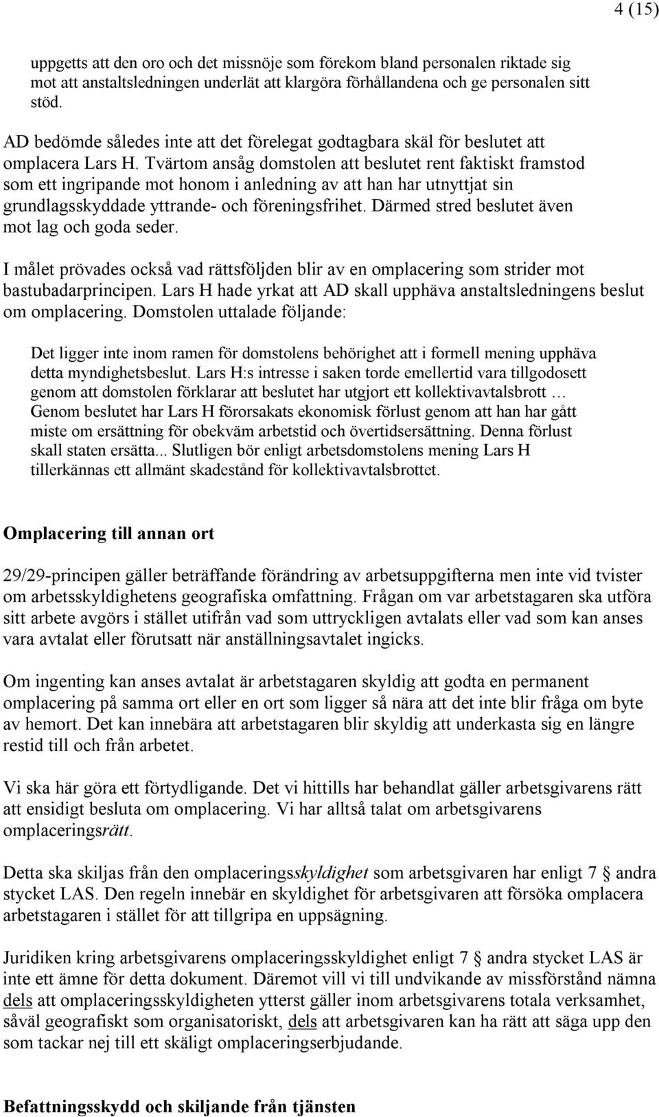 Tvärtom ansåg domstolen att beslutet rent faktiskt framstod som ett ingripande mot honom i anledning av att han har utnyttjat sin grundlagsskyddade yttrande- och föreningsfrihet.