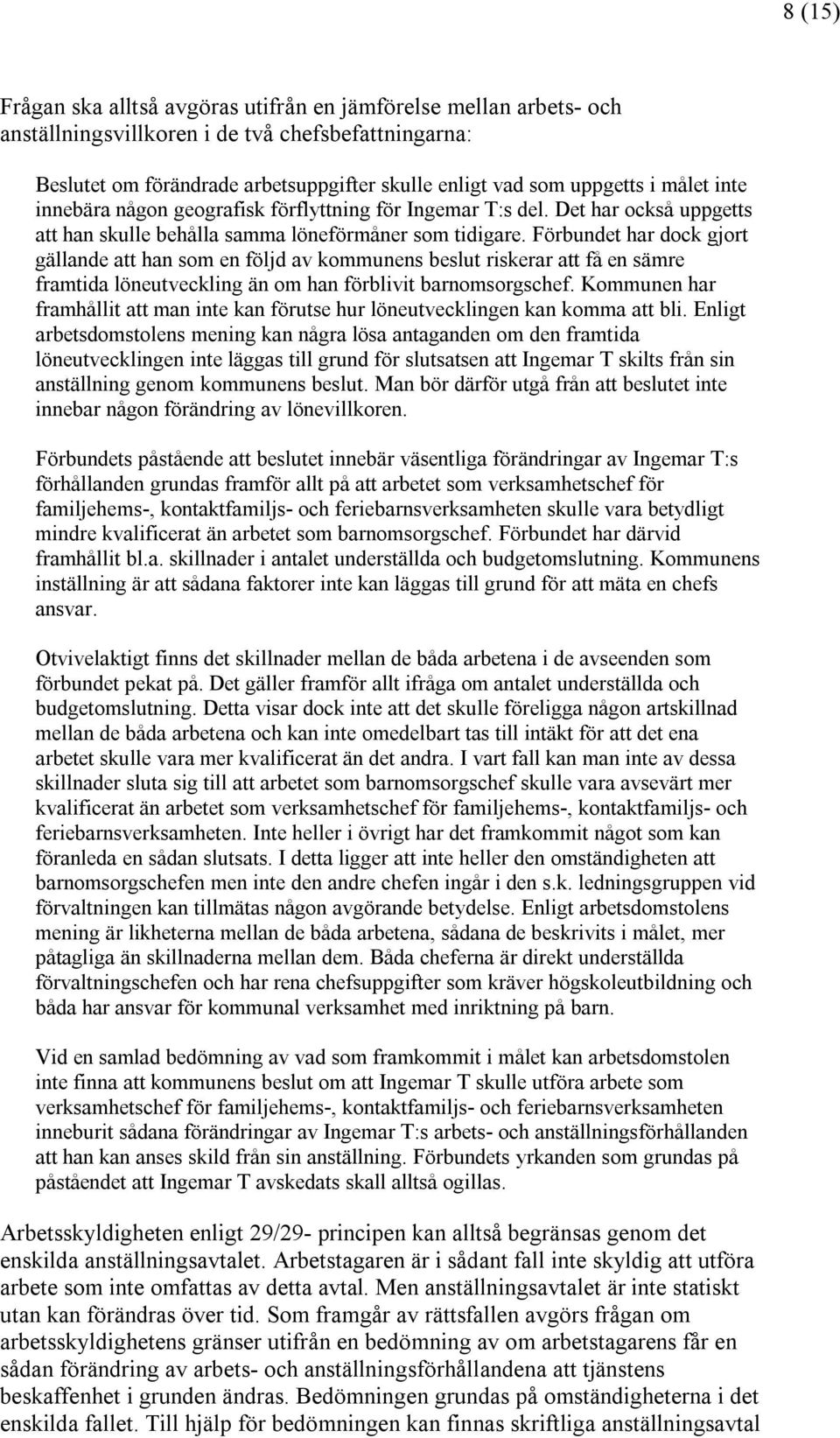 Förbundet har dock gjort gällande att han som en följd av kommunens beslut riskerar att få en sämre framtida löneutveckling än om han förblivit barnomsorgschef.