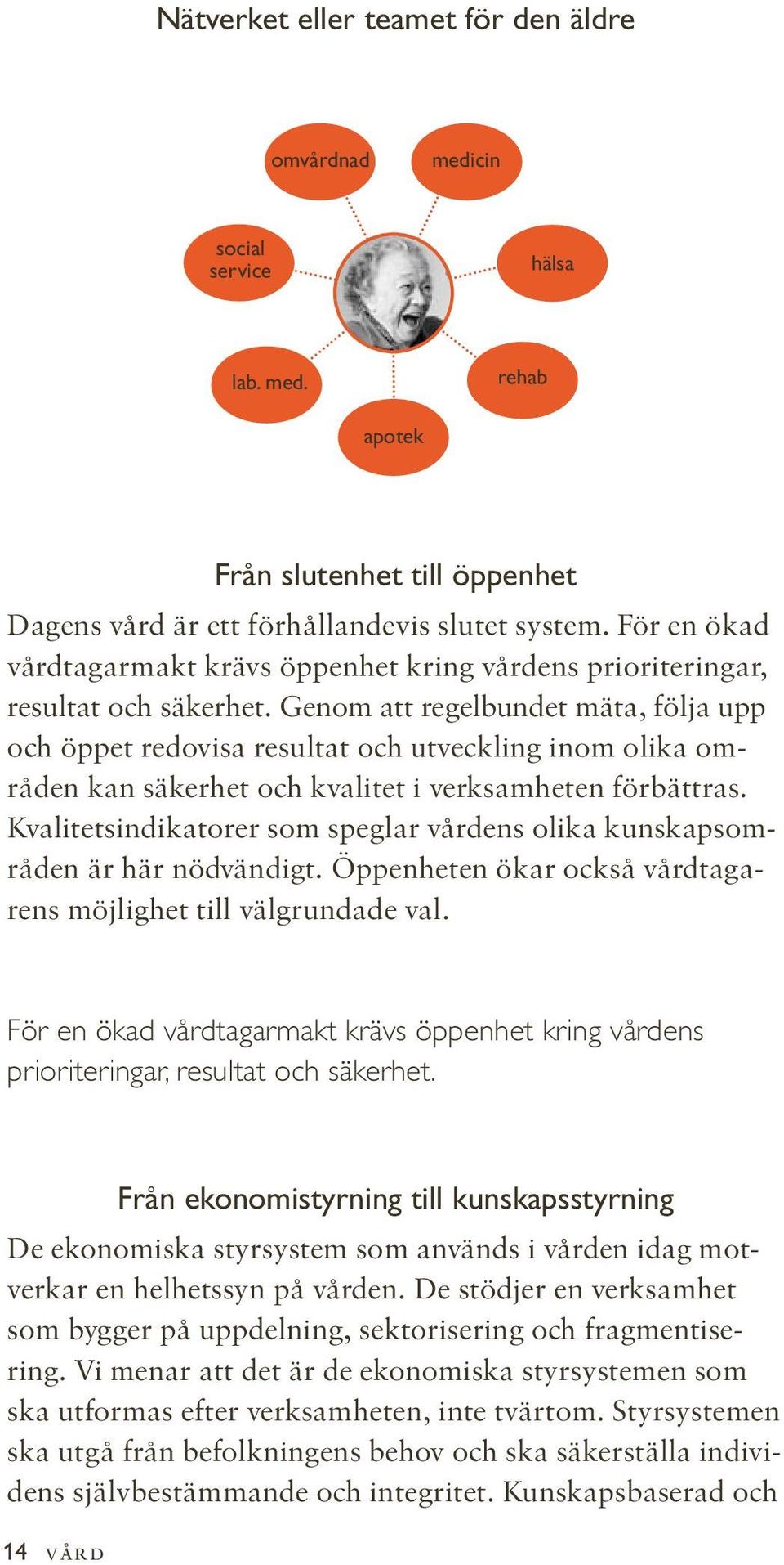 Genom att regelbundet mäta, följa upp och öppet redovisa resultat och utveckling inom olika områden kan säkerhet och kvalitet i verksamheten förbättras.