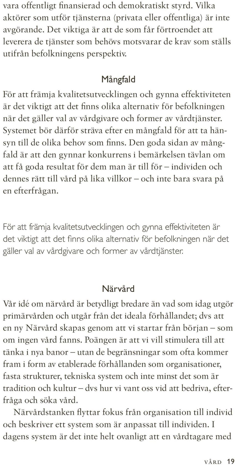 Mångfald För att främja kvalitetsutvecklingen och gynna effektiviteten är det viktigt att det finns olika alternativ för befolkningen när det gäller val av vårdgivare och former av vårdtjänster.