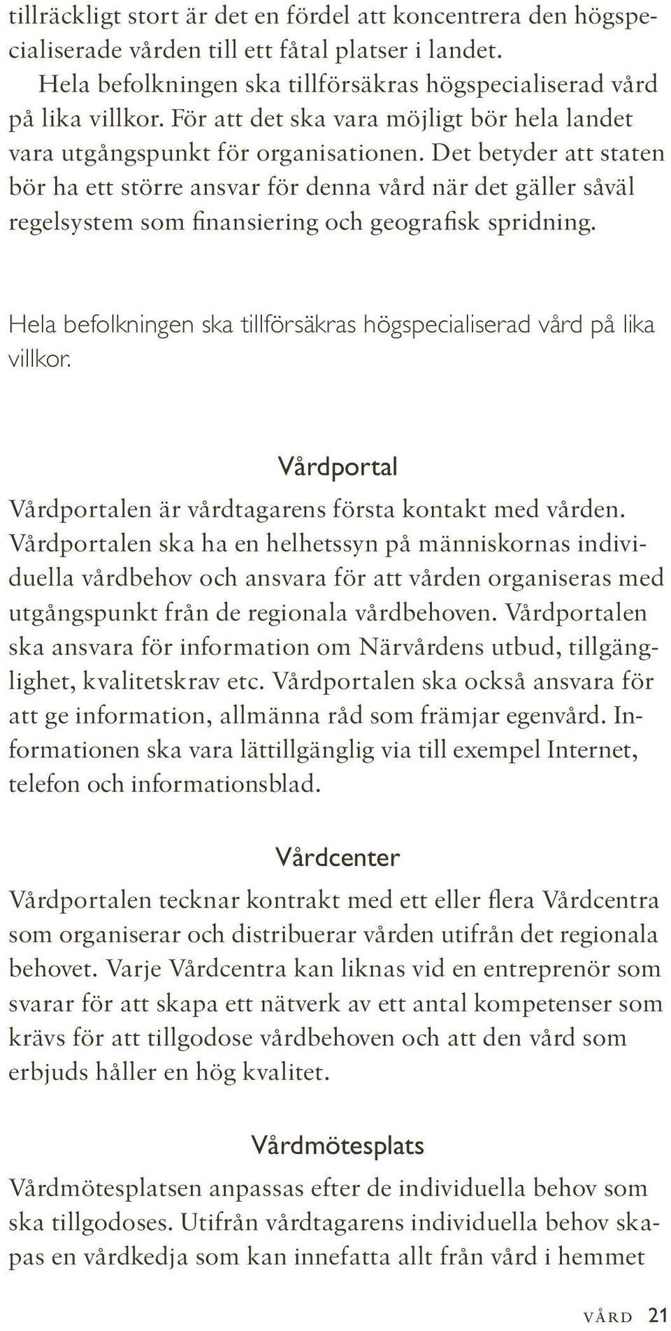 Det betyder att staten bör ha ett större ansvar för denna vård när det gäller såväl regelsystem som finansiering och geografisk spridning.