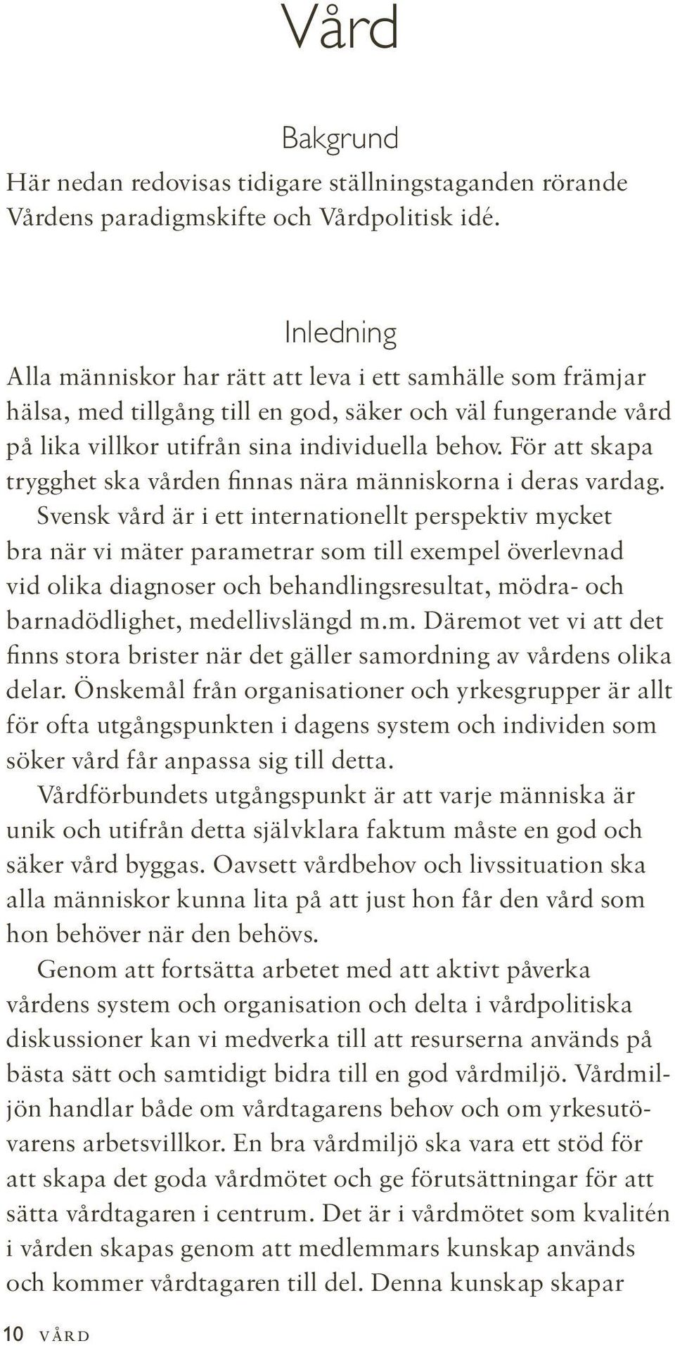 För att skapa trygghet ska vården finnas nära människorna i deras vardag.