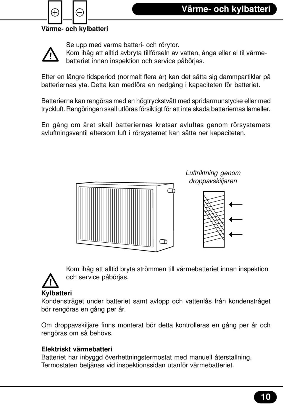 Efter en längre tidsperiod (normalt flera år) kan det sätta sig dammpartiklar på batteriernas yta. Detta kan medföra en nedgång i kapaciteten för batteriet.