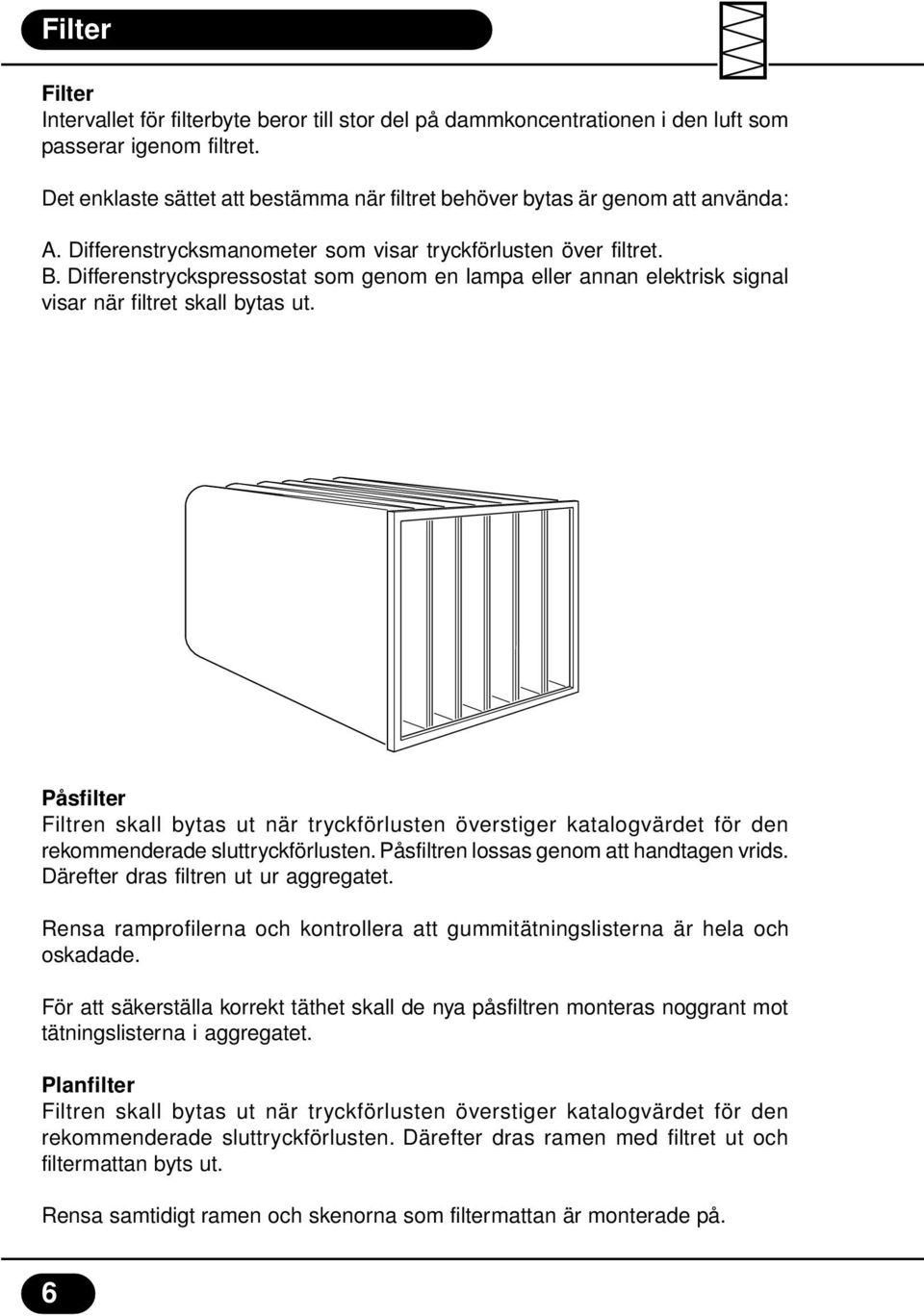 Differenstryckspressostat som genom en lampa eller annan elektrisk signal visar när filtret skall bytas ut.