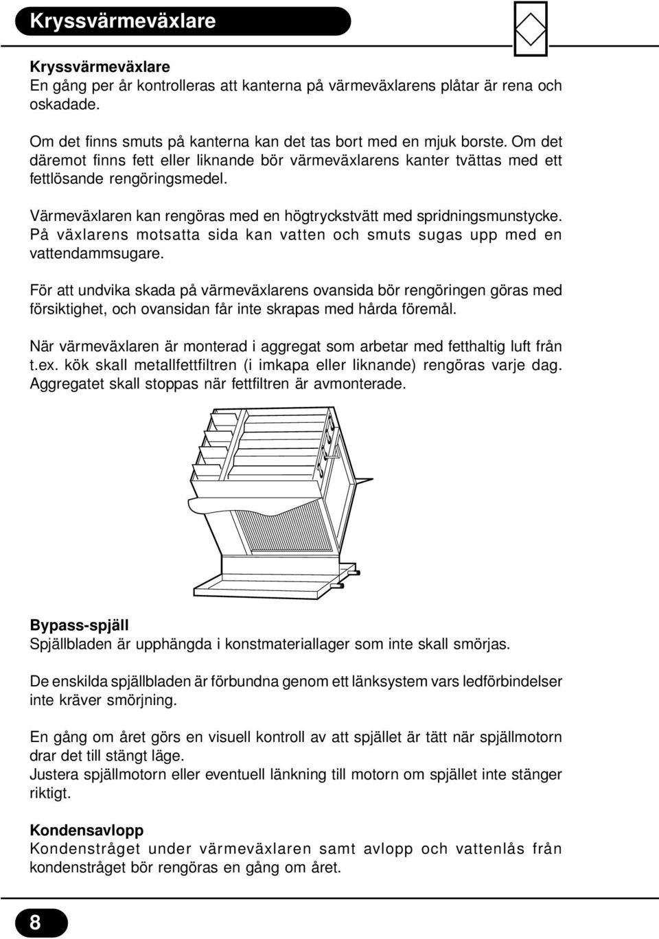 På växlarens motsatta sida kan vatten och smuts sugas upp med en vattendammsugare.