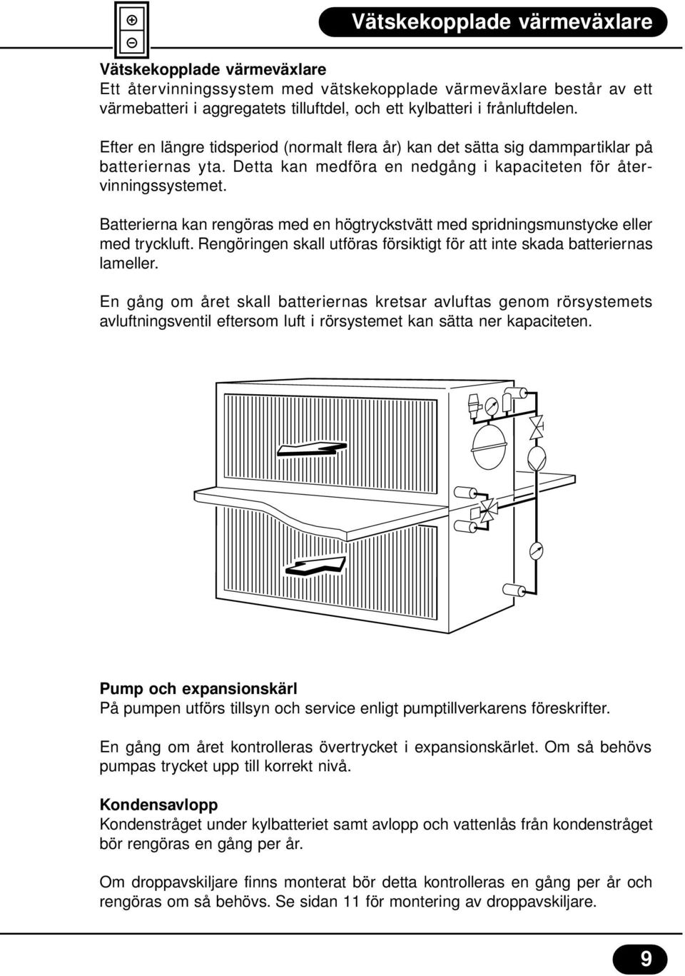 Batterierna kan rengöras med en högtryckstvätt med spridningsmunstycke eller med tryckluft. Rengöringen skall utföras försiktigt för att inte skada batteriernas lameller.