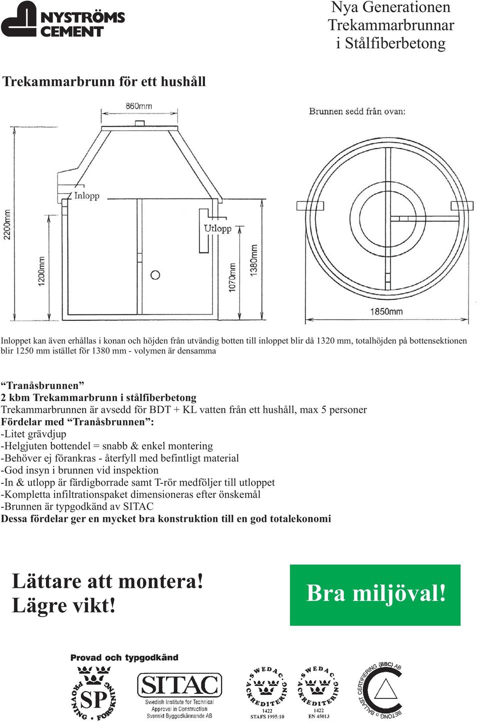 personer Fördelar med Tranåsbrunnen : -Litet grävdjup -Helgjuten bottendel = snabb & enkel montering -Behöver ej förankras - återfyll med befintligt material -God insyn i brunnen vid inspektion -In &