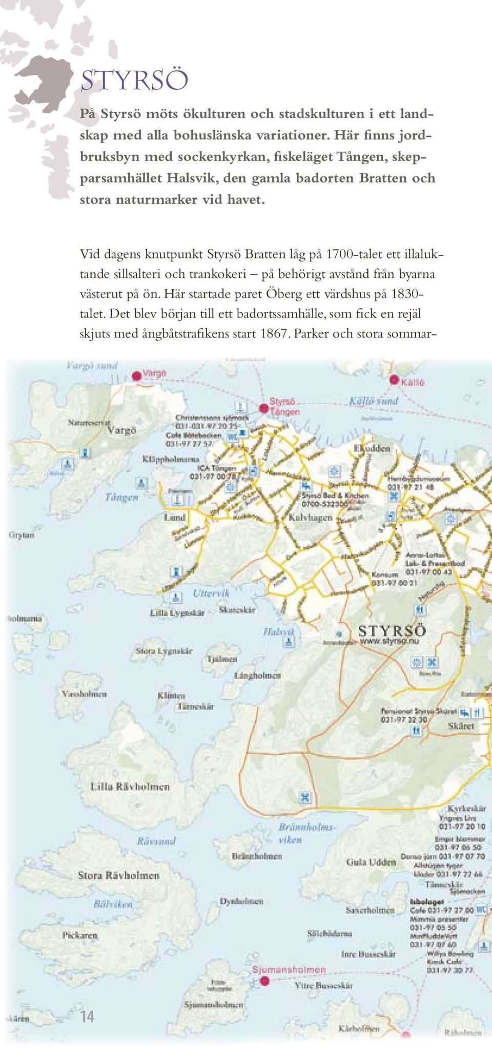 Det blev början till ett badortssamhälle, som fick en rejäl skjuts med ångbåtstrafikens start 1867.
