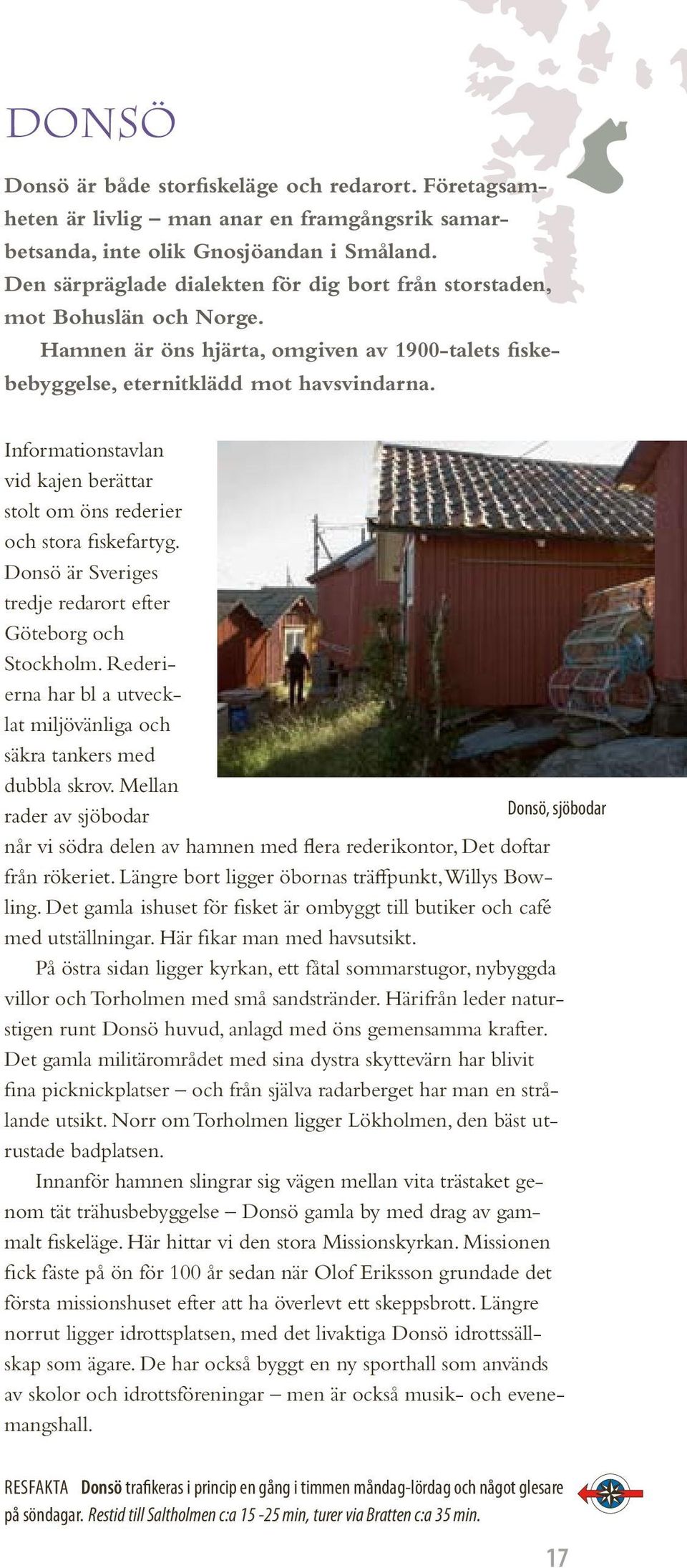 Informationstavlan vid kajen berättar stolt om öns rederier och stora fiskefartyg. Donsö är Sveriges tredje redarort efter Göteborg och Stockholm.