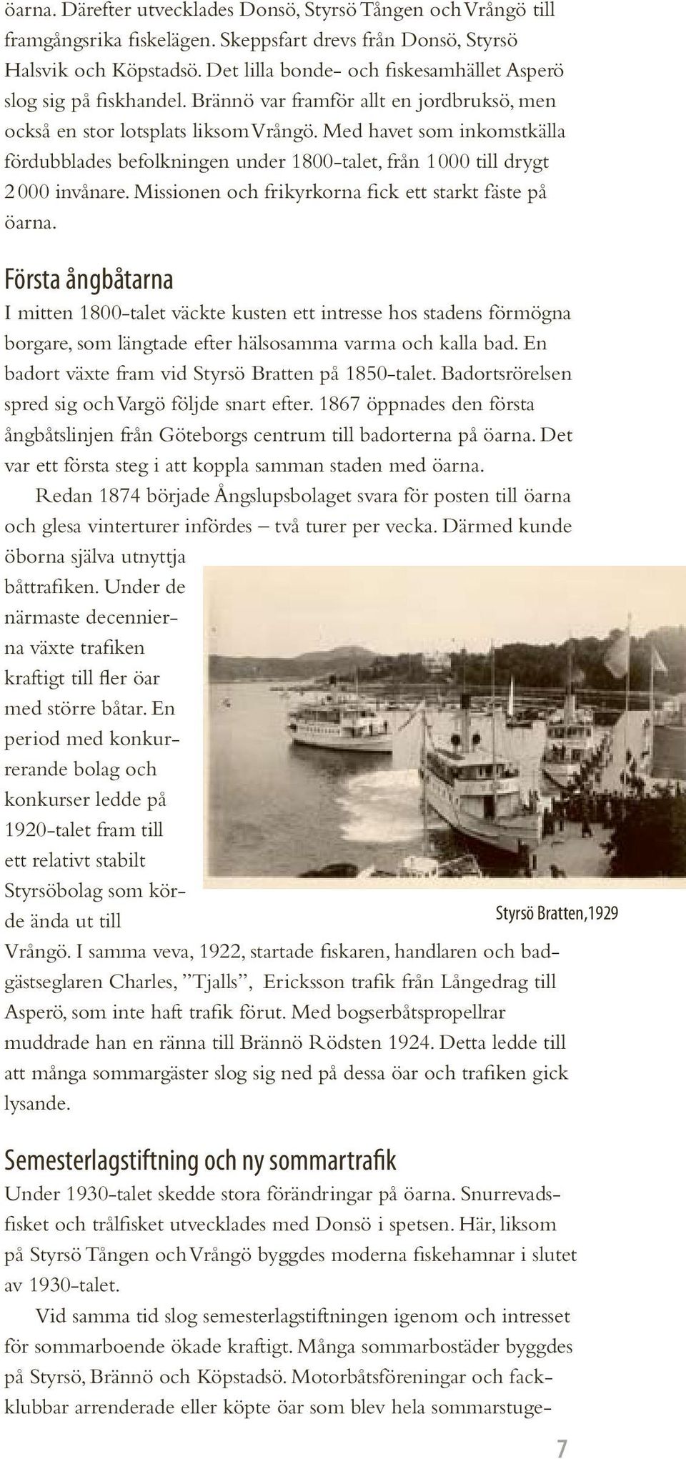 Med havet som inkomstkälla fördubblades befolkningen under 1800-talet, från 1 000 till drygt 2 000 invånare. Missionen och frikyrkorna fick ett starkt fäste på öarna.